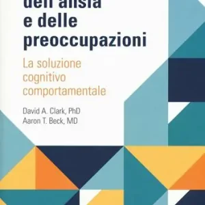 Quantità Limitata Il manuale dell‘ansia e delle preoccupazioni. La soluzione cognitivo comportamentale