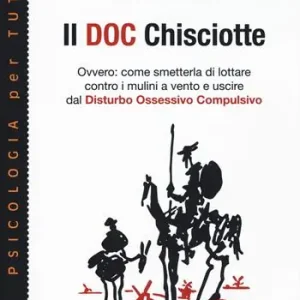 Ultime Pezzi Il doc Chisciotte. Ovvero come smetterla di lottare contro i mulini a vento e uscire dal disturbo ossessivo compulsivo