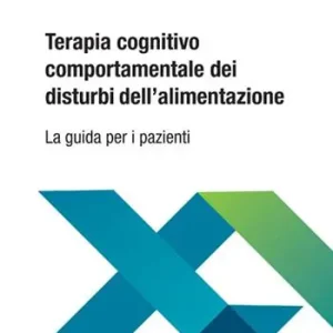 Terapia cognitivo comportamentale dei disturbi dell‘alimentazione. La guida per i pazienti Occasione Imperdibile
