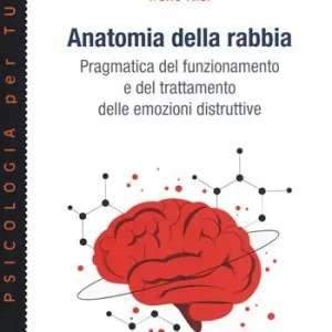 Anatomia della rabbia. Pragmatica del funzionamento e del trattamento delle emozioni distruttive Compra Online
