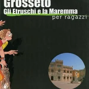 Grosseto. Gli etruschi e la Maremma per ragazzi Di Tendenza