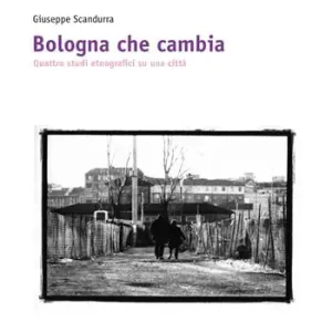 Bologna che cambia. Quattro studi etnografici su una città Offerta Limitata
