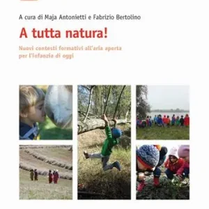 A tutta natura! Nuovi contesti formativi all‘aria aperta per l‘infanzia di oggi Subito Disponibile