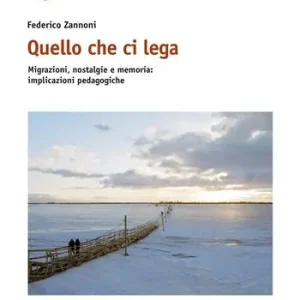 Prezzo Conveniente Quello che ci lega. Migrazioni, nostalgie e memoria implicazioni pedagogiche