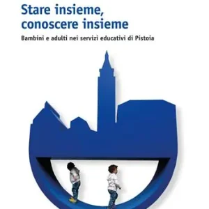 Saldi Stare insieme, conoscere insieme. Bambini e adulti nei servizi educativi di Pistoia