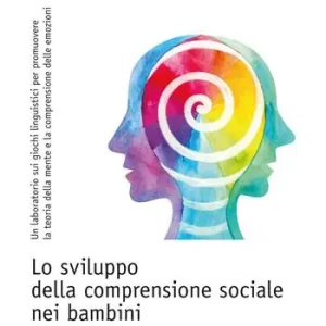 Lo sviluppo della comprensione sociale nei bambini. Un laboratorio sui giochi linguistici per promuovere la teoria della mente e la comprensione delle emozioni Offerta Lampo