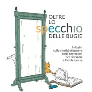 Oltre lo specchio delle bugie. Indagini sulle alterità di genere nelle narrazioni per l’infanzia e l’adolescenza Quantità Limitata