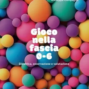 Gioco nella fascia 0-6. Didattica, osservazione e valutazione A Buon Prezzo