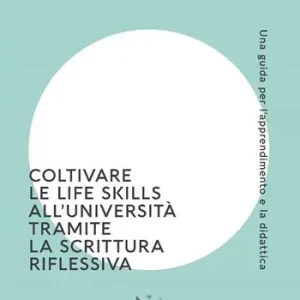 Coltivare le life skills all‘università tramite la scrittura riflessiva. Una guida per l‘apprendimento e la didattica Prezzo Ridotto