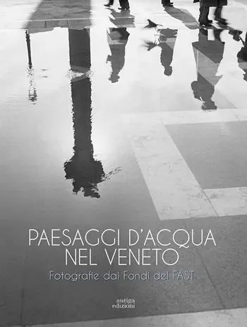 Di Tendenza Paesaggi d‘acqua nel Veneto. Fotografie dai Fondi del FAST