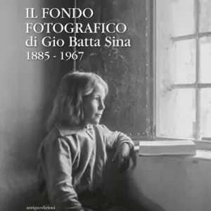 Il fondo fotografico di Gio Batta Sina 1885-1967. Ediz. illustrata Prezzo Ridotto