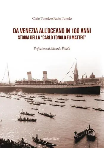 Da Venezia all‘oceano in 100 anni. Storia della «Carlo Tonolo fu Matteo» Quantità Limitata