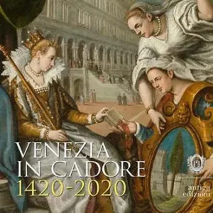 Venezia in Cadore 1420-2020. Seicento anni dalla Dedizione del Cadore alla Serenissima e un quadro di Cesare Vecellio Ultima Occasione