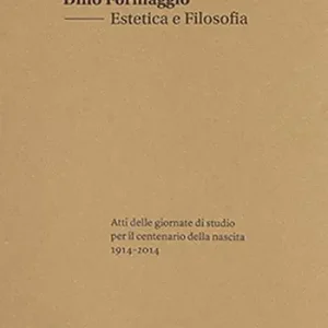Dino Formaggio. Estetica e filosofia. Atti delle giornate di studio per il centenario della nascita 1914-2014 Ultime Pezzi
