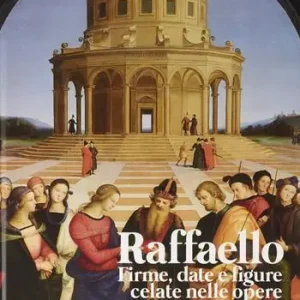 Esclusivo Raffaello. Firme, date e figure celate nelle opere