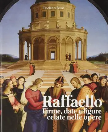 Esclusivo Raffaello. Firme, date e figure celate nelle opere
