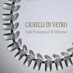 Gioielli di vetro. Dalla preistoria al III millennio. Ediz. illustrata Sconto