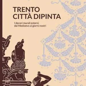 Nuovo Arrivo Trento città dipinta. I decori murali esterni dal Medioevo ai giorni nostri