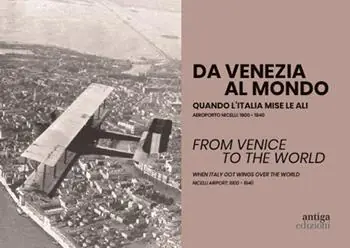 Acquista Ora Da Venezia al mondo. Quando l‘Italia mise le ali. Aeroporto Nicelli 1900-1940-From Venice to the world. When Italy got wings over the world. Nicelli Airport 1900-1940. Ediz. bilingue