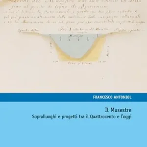 Ultimissimo Modello Musestre. Sopralluoghi e progetti tra il Quattrocento e l’oggi
