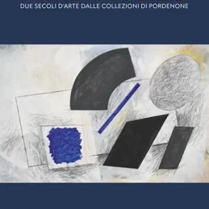 Spedito Oggi Mondi possibili. Due secoli d‘arte dalle collezioni di Pordenone. Catalogo della mostra (Pordenone, 10 settembre 2023-28 gennaio 2024). Ediz. a colori