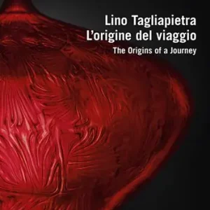 Lino Tagliapietra. L‘origine del viaggio-The origins of a journey. Ediz. a colori Solo Oggi