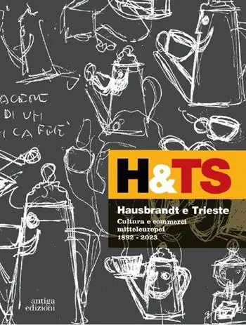 Hausbrandt e Trieste. Cultura e commerci mitteleuropei 1892-2023. Ediz. a colori Occasione