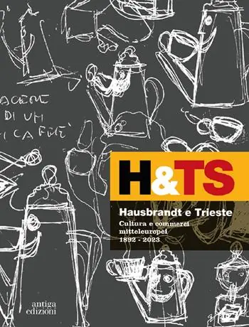 Prezzo Di Fabbrica Hausbrandt e Trieste. Cultura e commerci mitteleuropei 1892-2023. Ediz. a colori