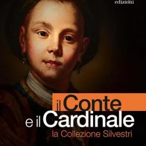 Il conte e il cardinale. La collezione Silvestri. Catalogo della mostra (Rovigo, 30 novembre 2023-10 marzo 2024). Ediz. a colori Ultime Pezzi
