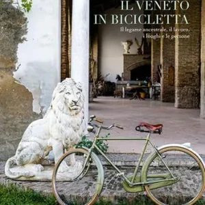 Il Veneto in bicicletta. Il legame ancestrale, il lavoro, i luoghi e le persone Prezzo Conveniente