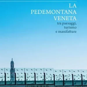La Pedemontana veneta tra paesaggi, turismo e manifatture. Ediz. a colori Offerta