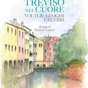 Treviso nel cuore. Volti e luoghi celebri Prezzo Scontato