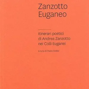 Must-Have Zanzotto euganeo. Itinerari poetici di Andrea Zanzotto nei Colli Euganei
