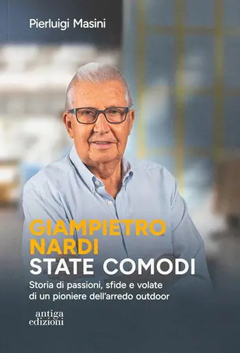 Giampietro Nardi. State comodi. Storia di passioni, sfide e volate di un pioniere dell‘arredo outdoor Solo Oggi