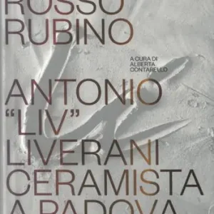 Affare Rosso rubino. Antonio Liv Liverani ceramista a Padova
