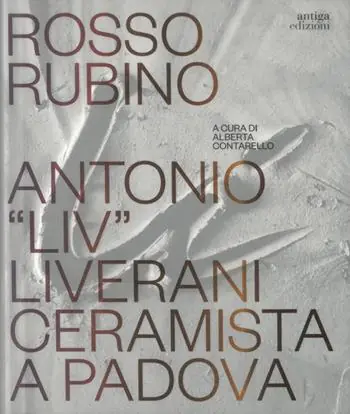 Affare Rosso rubino. Antonio Liv Liverani ceramista a Padova
