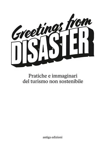 Greetings from disaster! Pratiche e immaginari del turismo non sostenibile Must-Have