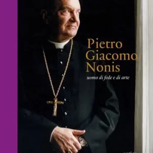 Pietro Giacomo Nonis. Uomo di fede e di arte Offerta Limitata