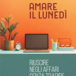 Promozione Amare il lunedì. Riuscire negli affari senza tradire i propri valori