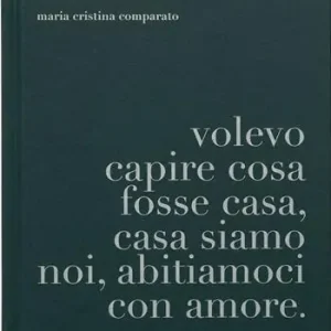 Offerta Limitata A proposito di casa. Volevo capire cosa fosse casa, casa siamo noi, abitiamoci con amore