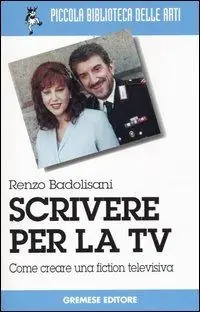 Compra Online Scrivere per la TV. Come creare una fiction televisiva