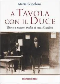 A tavola con il Duce. Ricette e racconti inediti di casa Mussolini Saldi