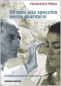 Cinquantanni allo specchio senza guardarsi. Il cinema nel diario di un truccatore Prezzo Scontato