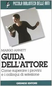 Guida dell‘attore. Come superare i provini e i colloqui di selezione Must-Have