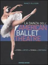La danza dell‘American Ballet Theatre. La storia, gli artisti, la tecnica, gli spettacoli. Ediz. illustrata Compra Adesso