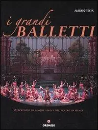 I grandi balletti. Repertorio di cinque secoli del teatro di danza. Ediz. illustrata Quantità Limitata