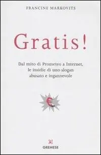 Gratis! Dal mito di Prometeo a Internet, le insidie di uno slogan abusato e ingannevole Miglior Prezzo