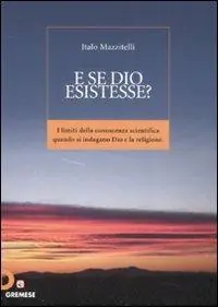 Nuovo Arrivo E se Dio esistesse? I limiti della conoscenza scientifica quando si indagano Dio e la religione