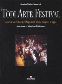 Todi arte festival. Storia, eventi e protagonisti dalle origini a oggi Saldi
