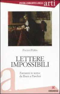 Lettere impossibili. Fantasmi in scena da Ibsen a Pasolini Must-Have